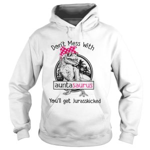 Dont Mess With Auntasaurus Youll Get Jurasskicked shirt 1