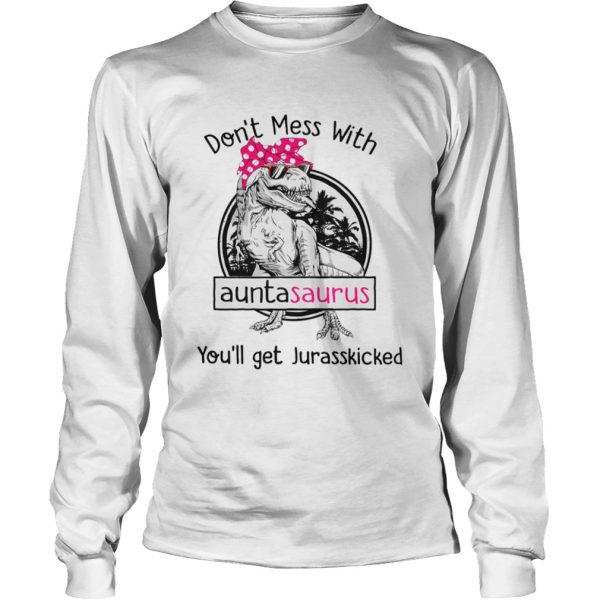 Dont Mess With Auntasaurus Youll Get Jurasskicked shirt