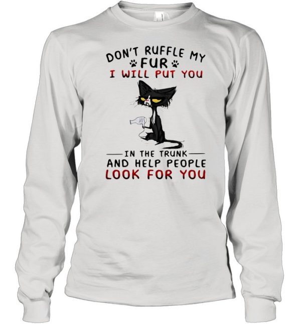 Don’t Ruffle My Fur I Will Put You In The Trunk And Help People Look For You Cat Shirt