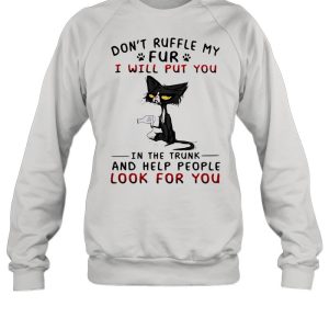 Don’t Ruffle My Fur I Will Put You In The Trunk And Help People Look For You Cat Shirt