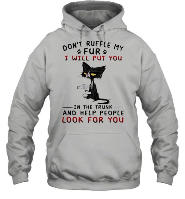 Don’t Ruffle My Fur I Will Put You In The Trunk And Help People Look For You Cat Shirt