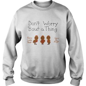 Dont Worry Bout a Thing shirt 3