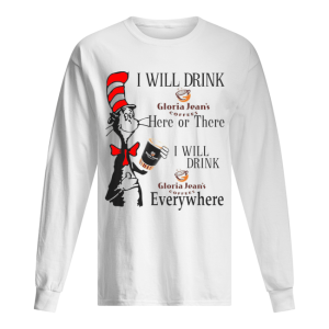 Dr Seuss I will drink Gloria Jean’s Coffees here or there everywhere shirt