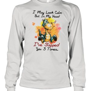 Dragon I may look calm but In my head Ive slapped you 3 times shirt 1