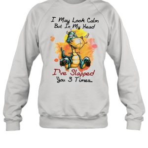 Dragon I may look calm but In my head Ive slapped you 3 times shirt