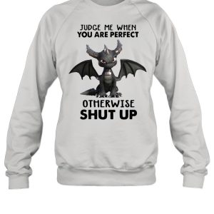 Dragon Judge Me When You Are Perfect Otherwise Shut Up Shirt 2