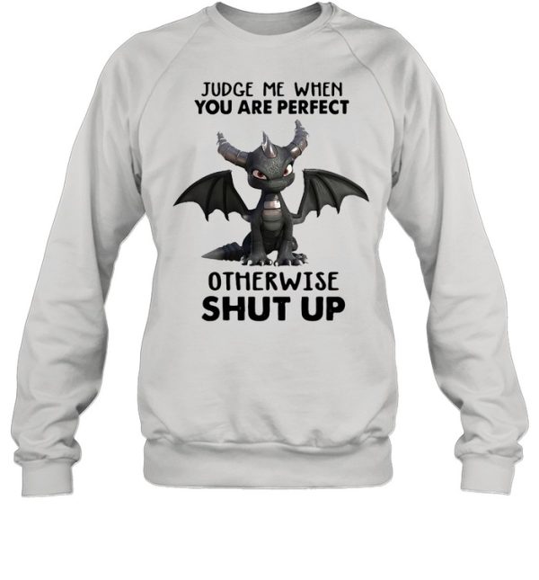 Dragon Judge Me When You Are Perfect Otherwise Shut Up Shirt