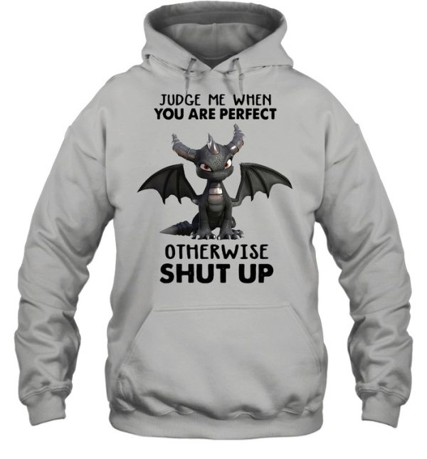 Dragon Judge Me When You Are Perfect Otherwise Shut Up Shirt