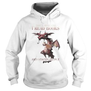 Dragon ThatS What I Do I Read Books And I Ignore People shirt 1