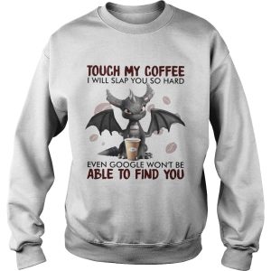 Dragon Touch My Coffee I Will Slap You So Hard Even Google Wont Be shirt 2