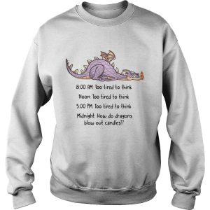 Dragon too tired to think too tired to think how do dragons blow out candles shirt