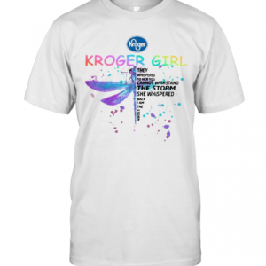 Dragonfly Kroger Girl They Whispered To Her You Cannot Withstand The Storm She Whispered Back I Am The Storm T-Shirt