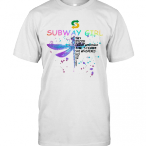 Dragonfly Subway Girl They Whispered To Her You Cannot Withstand The Storm She Whispered Back I Am The Storm T-Shirt