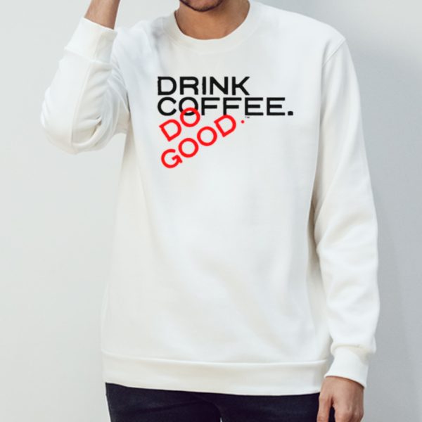 Drink coffee do good shirt