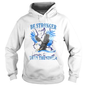 Eagles be stronger than the storm shirt