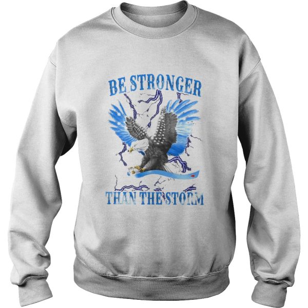 Eagles be stronger than the storm shirt