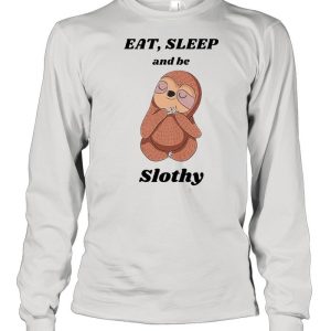 Eat’ sleep and be slothy shirt