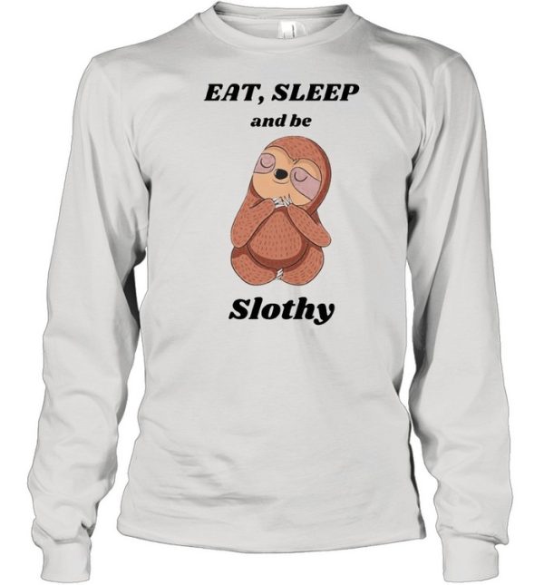 Eat’ sleep and be slothy shirt