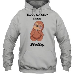 Eat' sleep and be slothy shirt 3