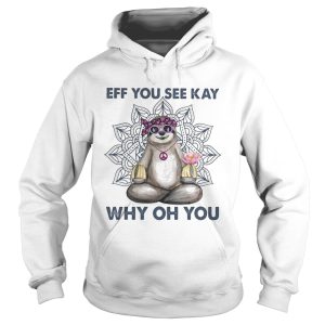 Eff you see kay why oh you sloth yoga shirt 1