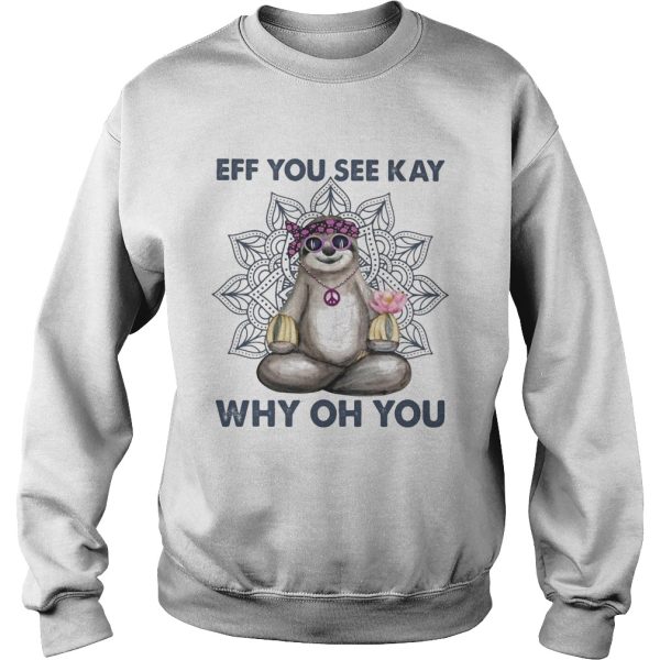 Eff you see kay why oh you sloth yoga shirt