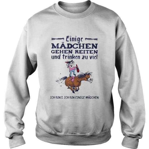 Einige Mdchen Gehen Reiten Und Trinken Zu Viel Ich Bins Ich Bin Einige Madchen shirt