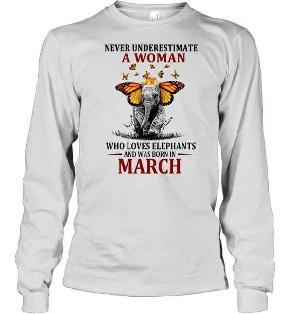 Elephant Never Underestimate A Woman Who Loves Elephants And Was Born In March T-shirt