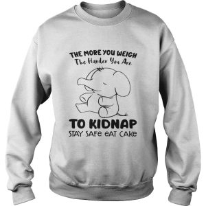 Elephant The More You Weigh The Harder You Are To Kidnap Stay Safe Eat Cake shirt 3