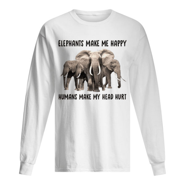 Elephant make me happy humans make my head hurt shirt