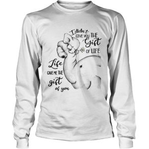 Elephants I didnt give you the gift of life life gave me the gift of you t-shirt