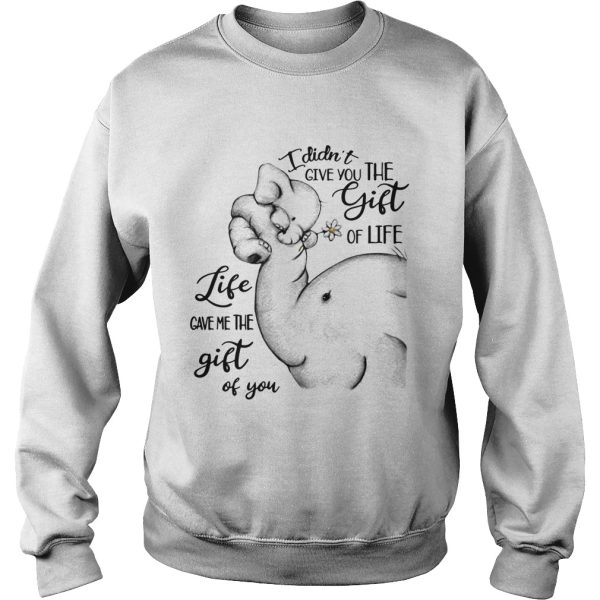 Elephants I didnt give you the gift of life life gave me the gift of you t-shirt