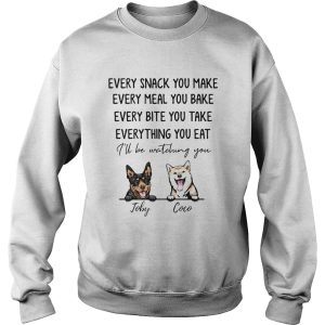 Every snack you make meal you bake bite you take thing you eat Ill be watching you Joby Coco dog shirt