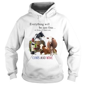 Everything Will Be Just Fine As Long As There Are Cows And Wine shirt 1