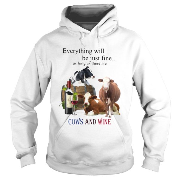 Everything Will Be Just Fine As Long As There Are Cows And Wine shirt