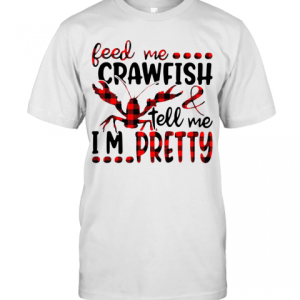 Feed Me Crawfish And Tell Me I’m Pretty T-Shirt