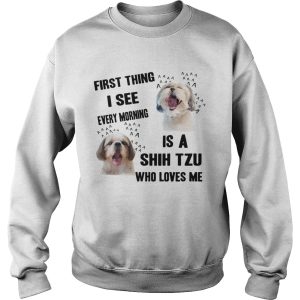 First Thing I See Every Morning Is A Shih Tzu Who Loves Me shirt 3