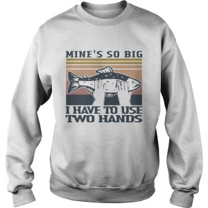 Fish Mines So Big I Have To Use Two Hands Vintage shirt 2