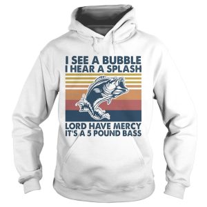 Fishing I see a bubble I hear a splash lord have mercy its a 5 pound bass vintage shirt