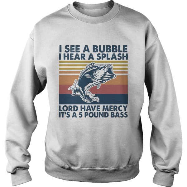 Fishing I see a bubble I hear a splash lord have mercy its a 5 pound bass vintage shirt