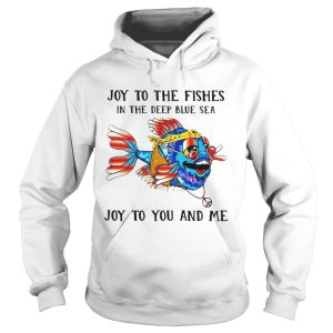 Fishing Joy To The Fishes In The Deep Blue Sea Joy To You And Me shirt