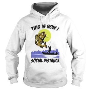 Fishing This is how I social distance shirt