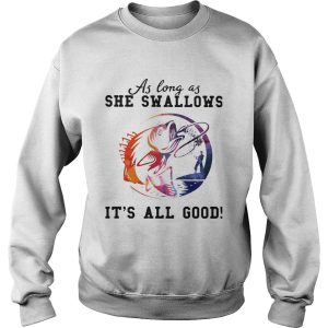 Fishing as long as she swallows its all good shirt