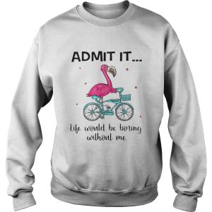 Flamingo Bike Admit It Life Would Be Boring Without Me shirt