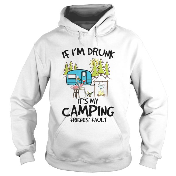 Flamingo If Im Drunk Its My Camping Friends Fault shirt