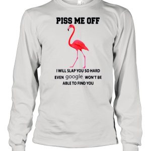 Flamingo Piss Me Off I Will Slap You So Hard Even Google Wont Be Able To Find You shirt 1