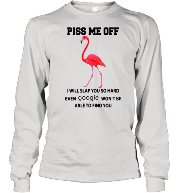 Flamingo Piss Me Off I Will Slap You So Hard Even Google Wont Be Able To Find You shirt