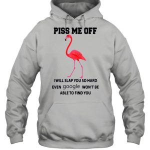 Flamingo Piss Me Off I Will Slap You So Hard Even Google Wont Be Able To Find You shirt 3