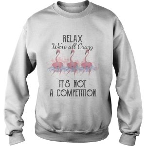 Flamingo relax were all crazy its not a competition 2020 shirt