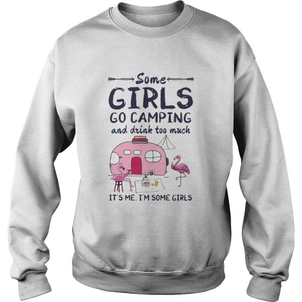 Flamingo some girls go camping and drink too much its me im some girls 2020 shirt