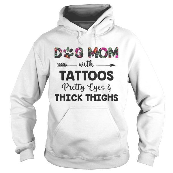 Floral Dog Mom With Tattoos Pretty Eyes And Thick Thighs Shirt